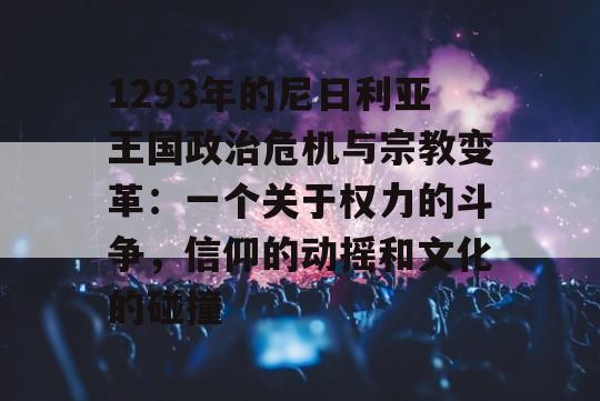 1293年的尼日利亚王国政治危机与宗教变革：一个关于权力的斗争，信仰的动摇和文化的碰撞